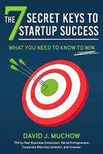 The 7 Secret Keys to Startup Success: What You Need to Know to Win