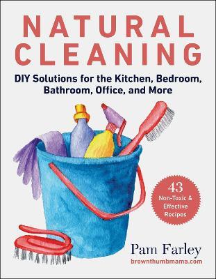 Natural Cleaning: DIY Solutions for the Kitchen, Bedroom, Bathroom, Office, and More - Pam Farley - cover