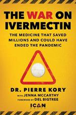 War on Ivermectin: The Medicine that Saved Millions and Could Have Ended the Pandemic