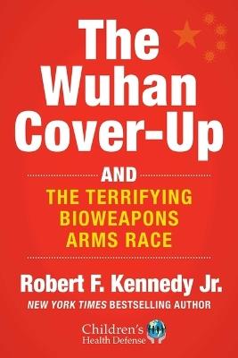 Wuhan Cover-Up: How US Health Officials Conspired with the Chinese Military to Hide the Origins of COVID-19 - Robert F. Kennedy Jr. - cover
