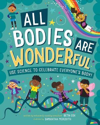 All Bodies Are Wonderful: Use Science to Celebrate Everyone's Body! - Beth Cox - cover