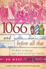 1066 and Before All That: The Battle of Hastings, Anglo-Saxon and Norman England