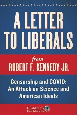 A Letter to Liberals: Censorship and COVID: An Attack on Science and American Ideals - Robert F. Kennedy Jr. - cover