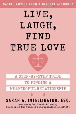 Live, Laugh, Find True Love: A Step-by-Step Guide to Dating and Finding a Meaningful Relationship - Sarah Intelligator - cover