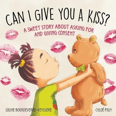 Can I Kiss You?: A Sweet Story about Asking for and Giving Consent - Soline Bourdeverre-Veyssiere - cover