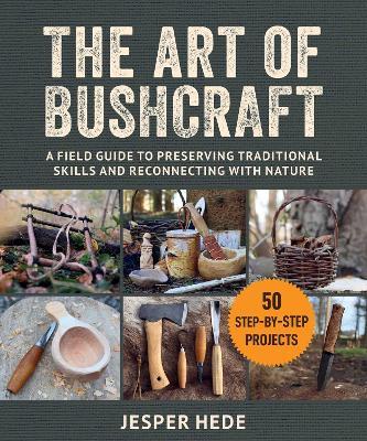 The Art of Bushcraft: A Field Guide to Preserving Traditional Skills and Reconnecting with Nature - Jesper Hede - cover