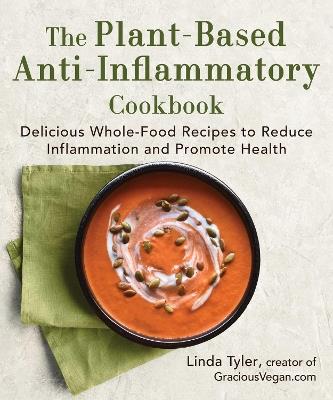 The Plant-Based Anti-Inflammatory Cookbook: Delicious Whole-Food Recipes to Reduce Inflammation and Promote Health - Linda Tyler - cover
