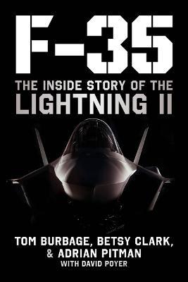 F-35: The Inside Story of the Lightning II - Tom Burbage,Betsy Clark,Adrian Pitman - cover