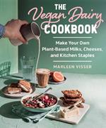 The Vegan Dairy Cookbook: Make Your Own Plant-Based Mylks, Cheezes, and Kitchen Staples