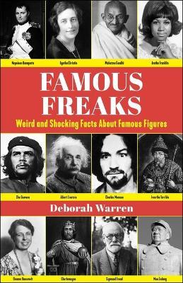 Famous Freaks: Weird and Shocking Facts About Famous Figures - Deborah Warren - cover