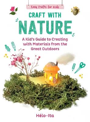 Craft with Nature: A Kid's Guide to Creating with Materials from the Great Outdoors - Héloïse Charier-Maurel - cover