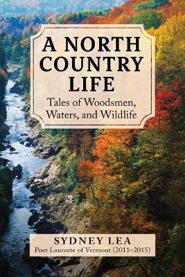 A North Country Life: Tales of Woodsmen, Waters, and Wildlife - Sydney Lea - cover