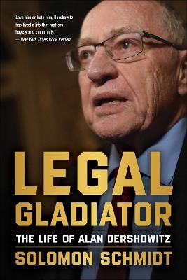 Legal Gladiator: The Life of Alan Dershowitz - Solomon Schmidt - cover