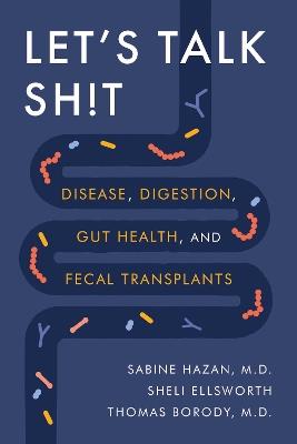 Let's Talk Sh!t: Disease, Digestion, Gut Health, and Fecal Transplants - Sabine Hazan,Sheli Ellsworth,Thomas Borody - cover