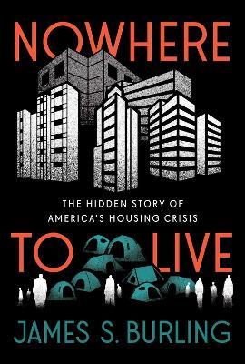 Nowhere to Live: The Hidden Causes of America's Housing Crisis - James S. Burling - cover