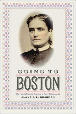 Going to Boston: Harriet Robinson's Journey to New Womanhood - Claudia Bushman - cover