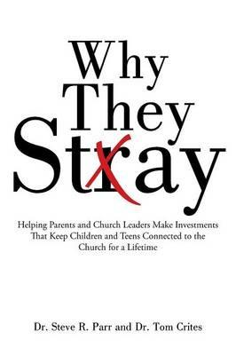 Why They Stay: Helping Parents and Church Leaders Make Investments That Keep Children and Teens Connected to the Church for a Lifetime - Steve R Parr,Tom Crites - cover