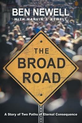 The Broad Road: A Story of Two Paths of Eternal Consequence - Ben Newell - cover