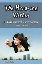 The Hero-ine Within, Finding Fulfillment in your Purpose: A Women's Devotional