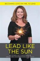 Lead Like the Sun: Becoming Love on Fire, to Lead