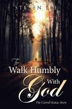 To Walk Humbly with God: The Carroll Kakac Story