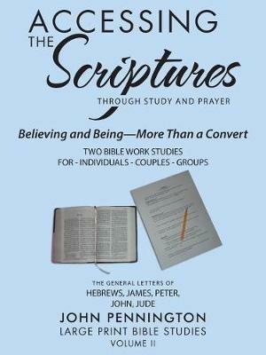 Accessing the Scriptures: Believing and Being-More Than a Convert - John Pennington - cover