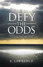 Defy the Odds: An Inspiring True Story About One Woman's Soul Searching Battle with Lies, Lifestyle and Love.