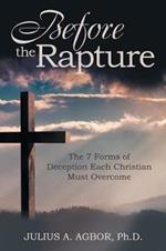 Before the Rapture: The 7 Forms of Deception Each Christian Must Overcome