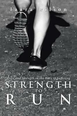 Strength to Run: Hope and Strength in the Race of Suffering - Laura Wilson - cover