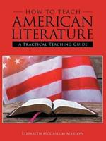 How to Teach American Literature: A Practical Teaching Guide