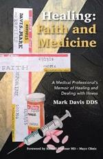 Healing: Faith and Medicine: A Medical Professional's Memoir of Healing and Dealing with Illness