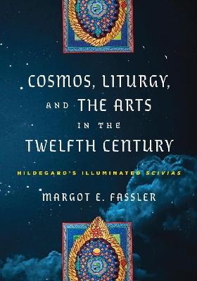 Cosmos, Liturgy, and the Arts in the Twelfth Century: Hildegard's Illuminated "Scivias" - Margot E. Fassler - cover