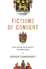 Fictions of Consent: Slavery, Servitude, and Free Service in Early Modern England