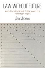 Law Without Future: Anti-Constitutional Politics and the American Right