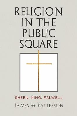 Religion in the Public Square: Sheen, King, Falwell - James M. Patterson - cover