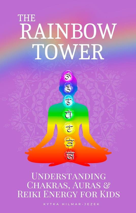 The Rainbow Tower: Understanding Chakras, Auras & Reiki Energy for Kids