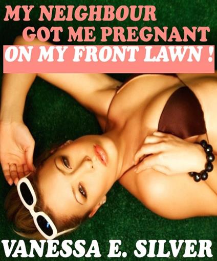 My Neighbour Got Me Pregnant, On My Front Lawn! (Erotic Fertility Romance)