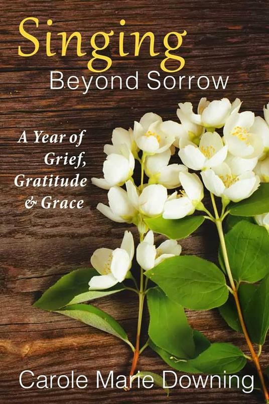 Singing Beyond Sorrow: A Year of Grief, Gratitude & Grace