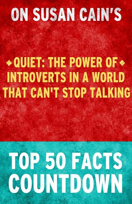 Quiet : The Power of Introverts in a World That Can't Stop Talking - Top 50 Facts Countdown