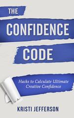 The Confidence Code: Hacks to Calculate Ultimate Creative Confidence