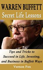 Warren Buffett Secret Life Lessons: Tips and Tricks to succeed in Life, Investing, and Business in Buffett Ways