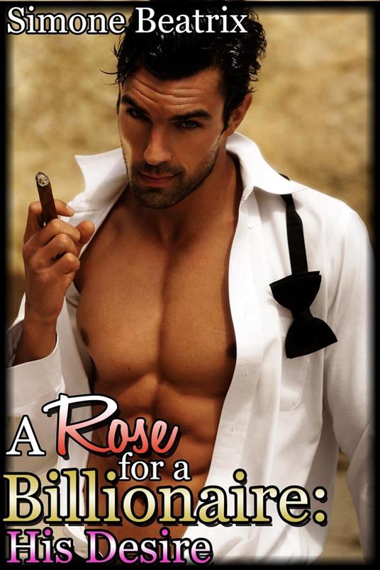 A Rose for a Billionaire: His Desire (Rough Domination Erotica)