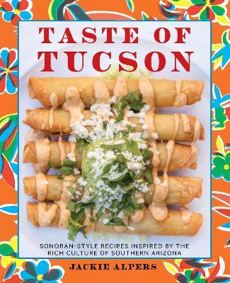 Taste of Tucson: Sonoran-Style Recipes Inspired by the Rich Culture of Southern Arizona - Jackie Alpers - cover