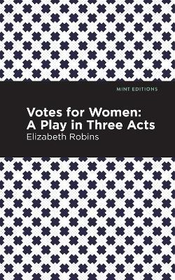 Votes for Women: A Play in Three Acts - Elizabeth Robins - cover