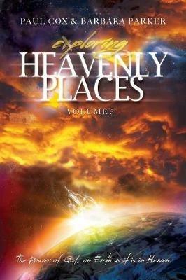 Exploring Heavenly Places - Volume 5 - The Power of God, on Earth as it is in Heaven - Paul Cox,Barbara Parker - cover