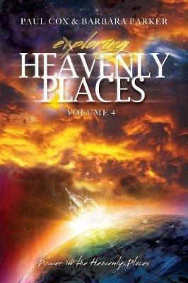 Exploring Heavenly Places - Volume 4 - Power in the Heavenly Places - Paul Cox,Barbara Parker - cover