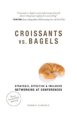 Croissants vs. Bagels: Strategic, Effective, and Inclusive Networking at Conferences - Robbie Samuels - cover