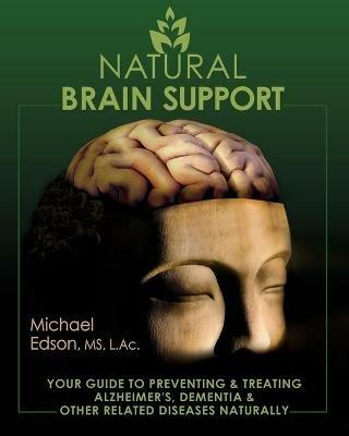 Natural Brain Support: Your Guide to Preventing and Treating Alzheimer's, Dementia and Other Related Diseases Naturally - Michael Edson - cover