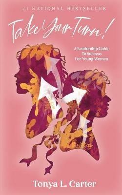 Take Your Turn!: A Leadership Guide to Success for Young Women - Tonya L Carter - cover