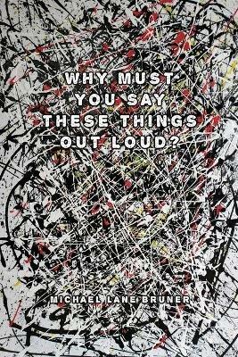 Why Must You Always Say These Things Out Loud? - Michael Lane Bruner - cover